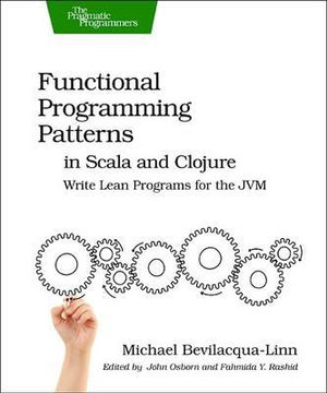 Functional Programming Patterns in Scala and Clojure : Write Lean Programs for the Jvm - Michael Bevilacqua-Linn