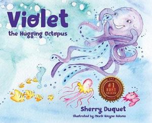 Violet the Hugging Octopus : Sea Yourself, Be Yourself - Sherry Duquet