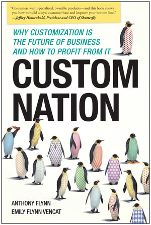 Custom Nation : Why Customization Is the Future of Business and How to Profit From It - Anthony Flynn