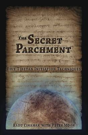 Secret Parchment : Five Tibetan Initiation Techniques - Radu Cinamar