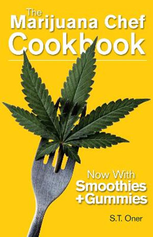 The Marijuana Chef Cookbook : 4th Edition - S.T. Oner