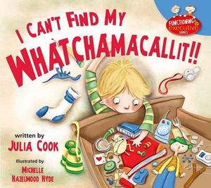 I Can't Find My Whatchamacallit! : Functioning Executive - Julia Cook