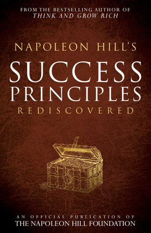 Napoleon Hill's Success Principles Rediscovered : Official Publication of the Napoleon Hill Foundation - Napoleon Hill