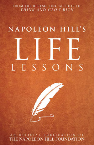 Napoleon Hill's Life Lessons : Official Publication of the Napoleon Hill Foundation - Napoleon Hill