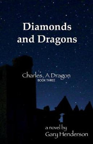 Diamonds and Dragons : Charles, a Dragon: Book III - Gary Henderson