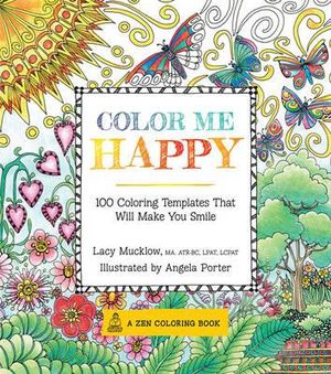 Color Me Happy : A Zen Colouring Book : 100 Coloring Templates That Will Make You Smile - Lacy Mucklow