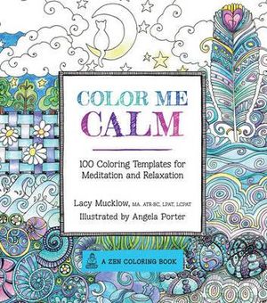 Color Me Calm : 100 Coloring Templates for Meditation and Relaxation - Lacy Mucklow