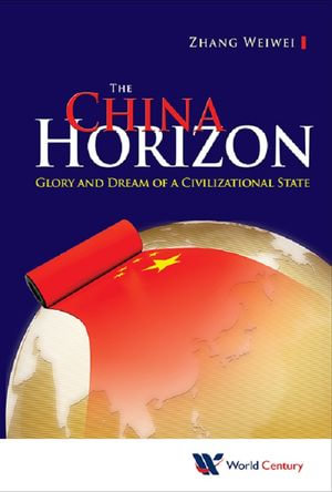 China Horizon, The : Glory And Dream Of A Civilizational State - Weiwei Zhang