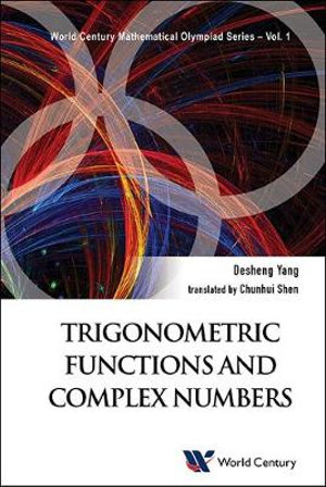 TRIGONOMETRIC FUNCTIONS AND COMPLEX NUMBERS : In Mathematical Olympiad and Competitions - DESHENG YANG & CHUNHUI SHEN