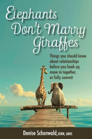 ELEPHANTS DON'T MARRY GIRAFFES - Things you should know about relationships before you hook up, move in together, or fully commit - Denise Schonwald