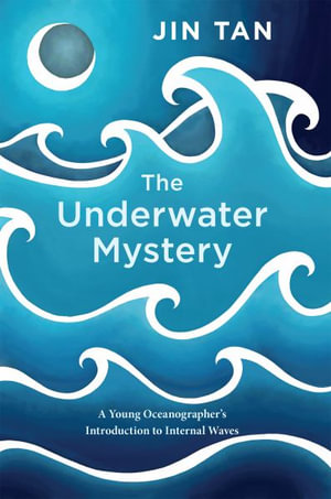 The Underwater Mystery : A Young Oceanographer's Introduction to Internal Waves - Jin Tan