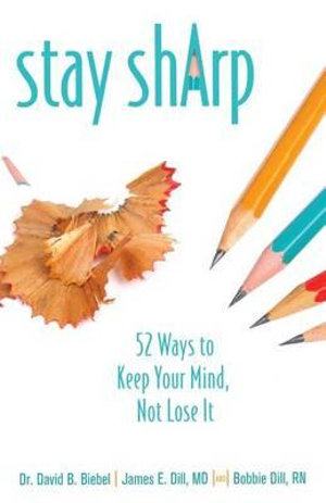 Stay Sharp : 52 Ways to Keep Your Mind, Not Lose It - David B Biebel