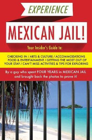 Experience Mexican Jail! : Based on the Actual Cell-phone Diaries of a Dude Who Spent Four Years in Jail in Cancun! - Prisonero Annimo