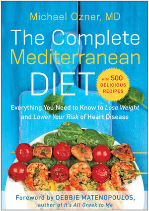 The Complete Mediterranean Diet : Everything You Need to Know to Lose Weight and Lower Your Risk of Heart Disease... with 500 Delicious Recipes - Michael Ozner