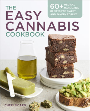 The Easy Cannabis Cookbook : 60+ Medical Marijuana Recipes for Sweet and Savory Edibles - Cheri Sicard