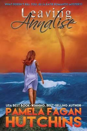 Leaving Annalise (Katie #2) : A What Doesn't Kill You Romantic Mystery - Pamela Fagan Hutchins