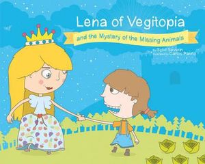 Lena of Vegitopia and the Mystery of the Missing Animals : A Vegan Fairy Tale - Sybil Severin