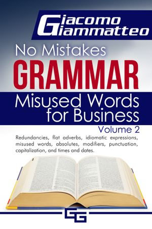 No Mistakes Grammar, Volume II, Misused Words for Business : No Mistakes Grammar - Giacomo Giammatteo