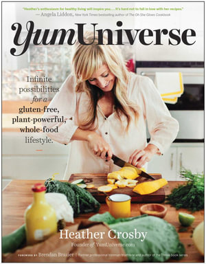 YumUniverse : Infinite Possibilities for a Gluten-Free, Plant-Powerful, Whole-Food Lifestyle - Heather Crosby