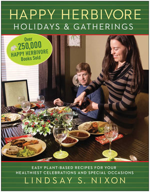 Happy Herbivore Holidays & Gatherings : Easy Plant-Based Recipes for Your Healthiest Celebrations and Special Occasions - Lindsay S. Nixon