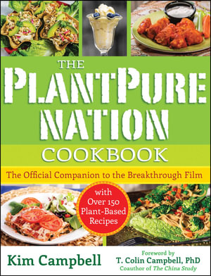 The PlantPure Nation Cookbook : The Official Companion Cookbook to the Breakthrough Film...with over 150 Plant-Based Recipes - Kim Campbell