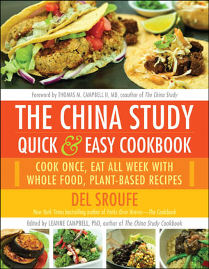 The China Study Quick & Easy Cookbook : Cook Once, Eat All Week with Whole Food, Plant-Based Recipes - Del Sroufe