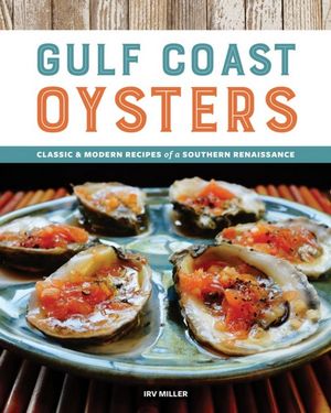 Gulf Coast Oysters : Classic & Modern Recipes of a Southern Renaissance - Irv Miller