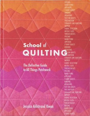 School of Quilting (with lay-flat binding) : The Definitive Guide to All Things Patchwork - Jessica Ahlstrand Kwan