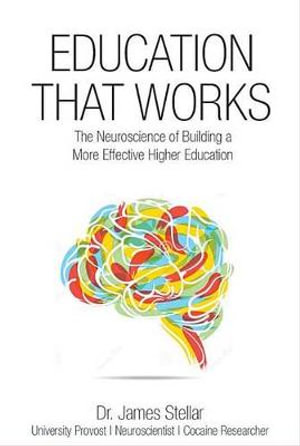 Education That Works : The Neuroscience of Building a More Effective Higher Education - Dr. James Stellar