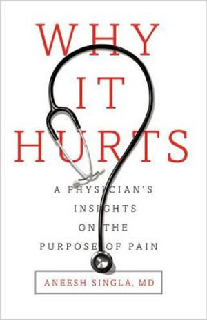 Why It Hurts : A Physician's Insights on The Purpose of Pain - Dr. Aneesh Singla