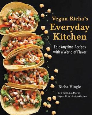 Vegan Richa's Everyday Kitchen : Epic Anytime Recipes With a World of Flavor - Richa Hingle 