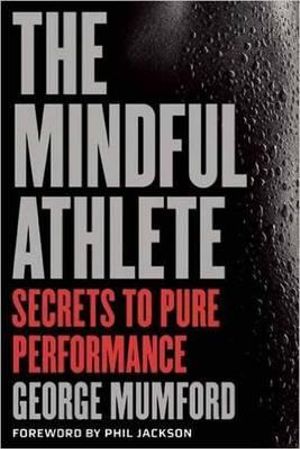 The Mindful Athlete : Secrets to Peak Performance - George Mumford