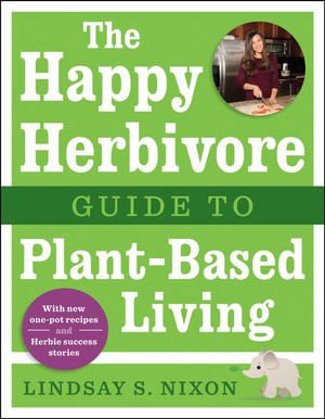 The Happy Herbivore Guide to Plant-Based Living - Lindsay S. Nixon