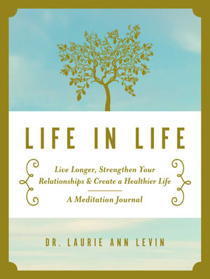 Life in Life : Live Longer, Strengthen Your Relationships, and Create a Healthier Life: A Meditation Journal - Laurie Ann Levin