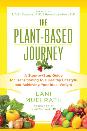 The Plant-Based Journey : A Step-by-Step Guide for Transitioning to a Healthy Lifestyle and Achieving Your Ideal Weight - Lani Muelrath