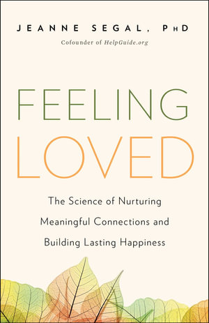 Feeling Loved : The Science of Nurturing Meaningful Connections and Building Lasting Happiness - Jeanne Segal