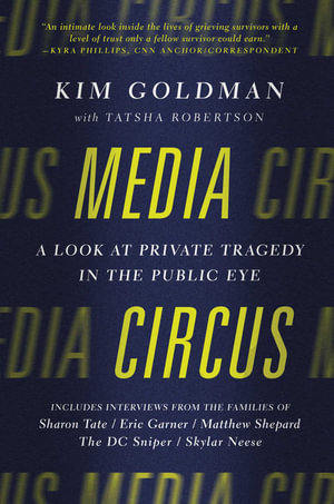 Media Circus : A Look at Private Tragedy in the Public Eye - Kim Goldman