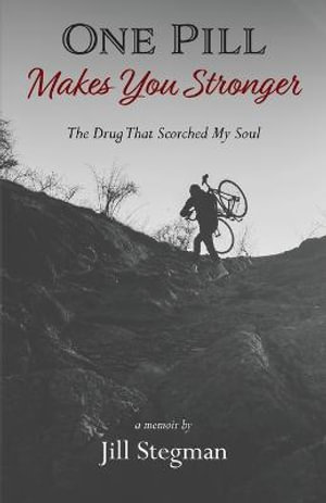 One Pill Makes You Stronger : The Drug That Scorched My Soul - Jill Stegman