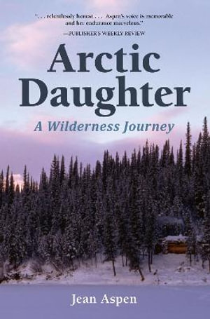 Arctic Daughter : A Wilderness Journey - Jean Aspen