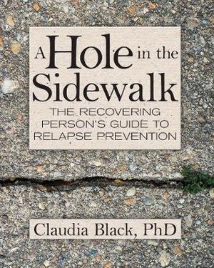 A Hole in the Sidewalk : The Recovering Person's Guide to Relapse Prevention - Claudia Black