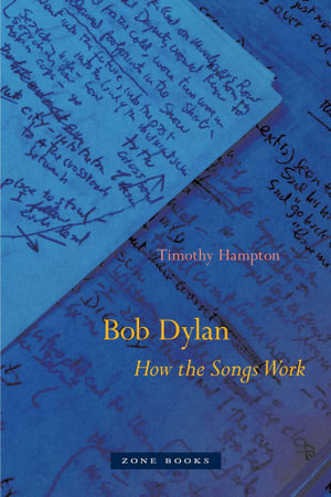 Bob Dylan : How the Songs Work - Timothy Hampton