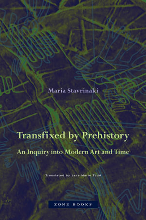 Transfixed by Prehistory : An Inquiry into Modern Art and Time - Maria Stavrinaki