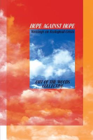 Hope Against Hope : Writings on Ecological Crisis - Out of the Woods