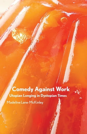 Comedy Against Work : Utopian Longing in Dystopian Times - Madeline Lane-McKinley