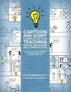 The Cartoon and Script Curriculum for Teaching Social Behavior and Communication : Using Visual Strategies to Support Behavioral Programming for Indivi - Vera Bernard-Opitz