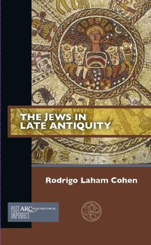 The Jews in Late Antiquity : Past Imperfect - Rodrigo Laham Cohen