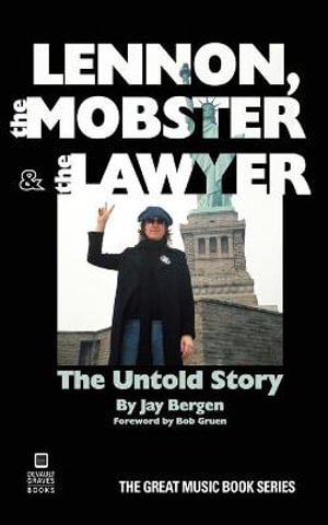 Lennon, the Mobster & the Lawyer : The Untold Story - Jay Bergen