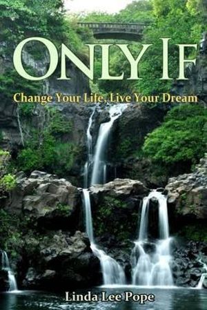 Only If : Change Your Life, Live Your Dream - Linda Lee Pope