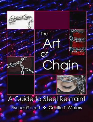 The Art of Chain : A Guide to Steel Restraint - Cecilia T. Winters