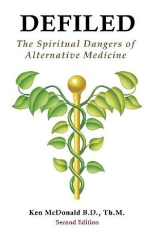 Defiled : The Spiritual Dangers of Alternative Medicine - Ken L McDonald